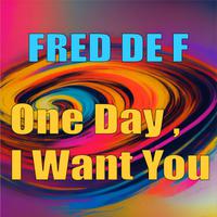 FRED DE F - One Day I Want You